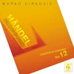 Marko Cirkovic:  HÄNDEL RECOMPOSED - Concerto Grosso 12 II. Allegro