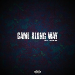CAME ALONG WAY ft. DUBWORK