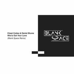 Cheat Codes & Daniel Blume - Who's Got Your Love (Blank Space Remix) Extended Mix