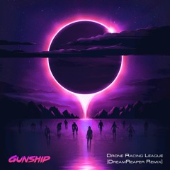 Gunship - Drone Racing League (DreamReaper Remix)