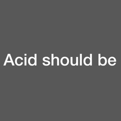 Acid Should Be [ FREE DOWNLOAD ]