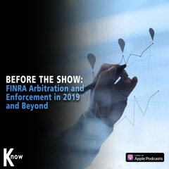 Before The Show #117 - FINRA Arbitration And Enforcement In 2019 And Beyond