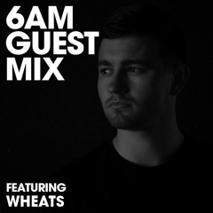 6AM Guest Mix: Wheats