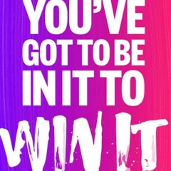 Gotta Be In It To Win It