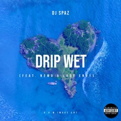 Drip Wet Dj Spaz (feat. Nemo & Lady Envy)