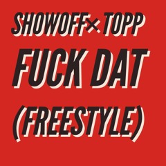 ShowOff×Topp  "Fuck Dat" (Freestyle)