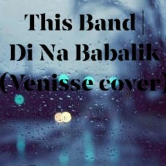 This Band - Di Na Babalik (Venisse Cover)