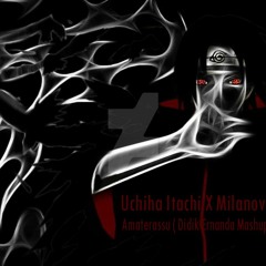 Uchiha Itachi X Milanov - Amaterasu ( Didik Ernanda Mashup )