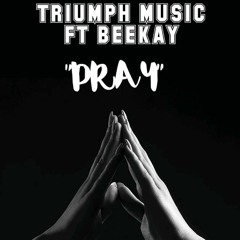 PRAY - Triumph Ft Beekay