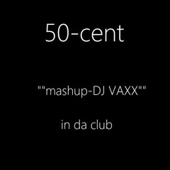 DJ-VAXX mashup tease  50-cent "in da club" "deejay show beat  beat"