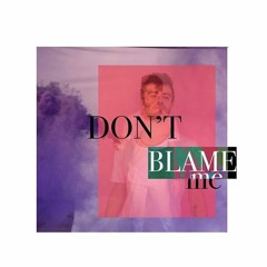 Don't Blame Me