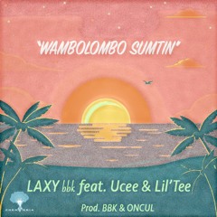LAXY bbk - "Wambolombo Sumtin" Ft. UCee & Lil'Tee (Prod.by BBK & ONCUL)