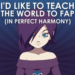 Teach the World to Fap (In Perfect Harmony)