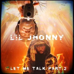 LET ME TALK Pt.2 - Lil Jhonny