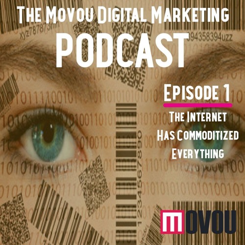 Digital Marketing Podcast Episode 1- The Internet Has Commoditized Everything