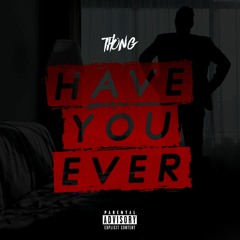 Thong - Have You Ever