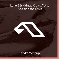 Lane 8 & Kidnap Kid vs. Yotto - Aba and the Owls (Stryke Mashup) (Version SC) [UNOFFICIAL]