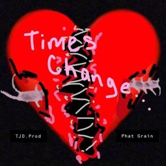 Times Have Changed - Phat Grain (Prod. TJD)