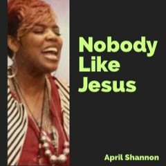 Nobody Like Jesus (April Shannon)