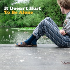 It Doesn't Hurt To Be Alone (w/ petrichor)
