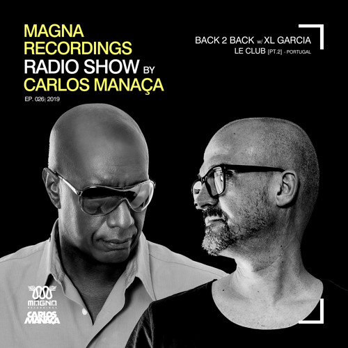 Magna Recordings Radio Show by Carlos Manaça #26 2019 | Back 2 Back w/ XL Garcia (Le Club) Portugal