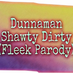 Dunnaman - Shawty Dirty(Fleek Parody)