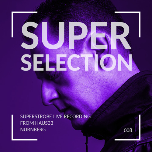 Super Selection 008 - Superstrobe live from Haus33 Nürnberg
