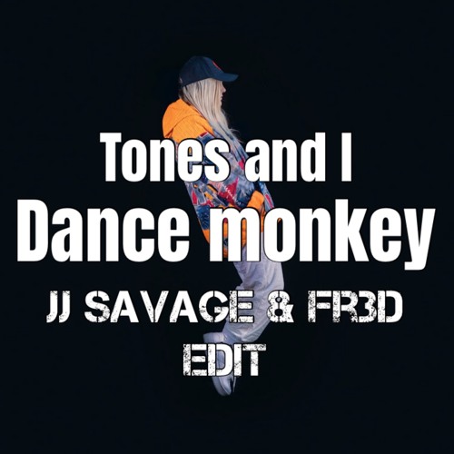 Stream Tones and I - Dance Monkey [JJ Savage & Fr3d 2'nd Edit] by JJSB |  Listen online for free on SoundCloud