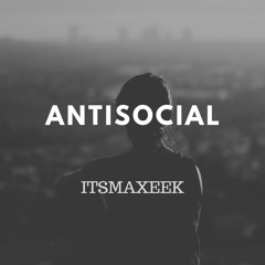 AntiSocial - Itsmaxeek
