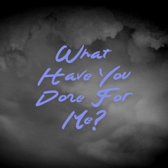 What Have You Done For Me? Ft. Vinsint (Prod. by twxntytwo)