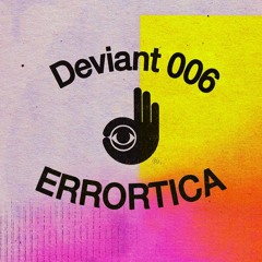 Deviant 006 — Errortica