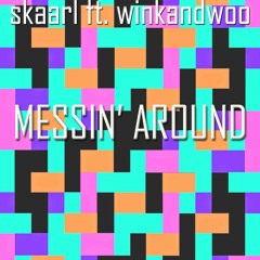 Messin' Around - Skaarl Ft. winkandwoo