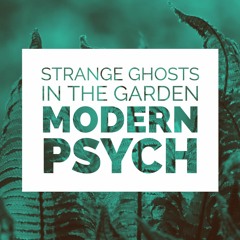 Strange Ghosts in the Garden: Modern Psych