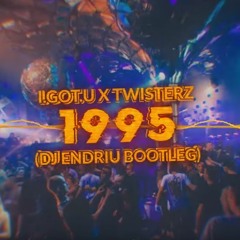 I.GOT.U X TWISTERZ - 1995 (DJ ENDRIU BOOTLEG)