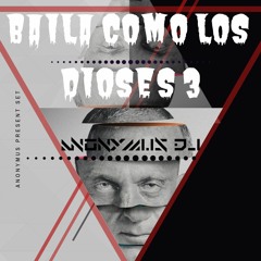 BAILA COMO LOS DIOSES 3 - MIXED BY ANONYMUS DJ