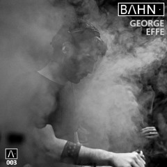 BAHN· Podcast III · George Effe