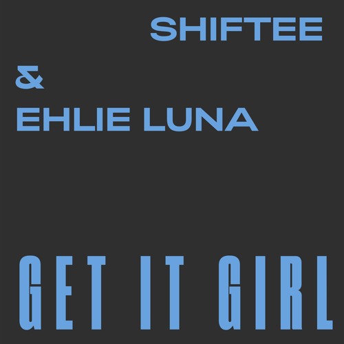 Shiftee & Ehlie Luna - Get It Girl