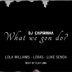 What We Gon Do - Dj Caipirinha