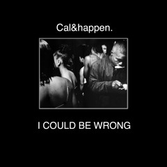 Cal&happen. - I Could Be Wrong