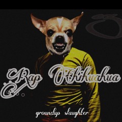 RAP CHIHUAHUA (STEEZE DISS)(GROUNDUP SLAUGHTER/WHATS BEEF)
