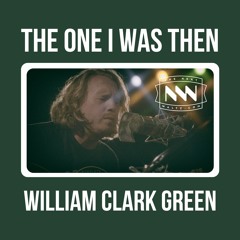 William Clark Green - The One I Was Then