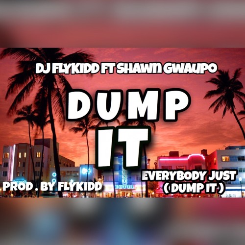 DUMP IT  ( FT SHAWN GWUAPO )