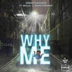 GreedyGangDee FT BKilla & BandoBrando - WHY ME?