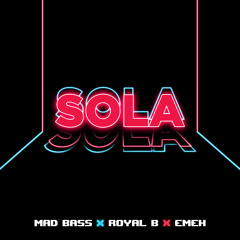 SOLA - Mad Bass x Royal B x Emeh **Free Download**