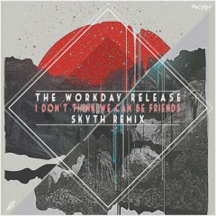 The Workday Release - I Don't Think We Can Be Friends (Skyth Remix)