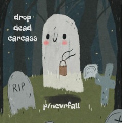drop dead carcass (p/ nevrfall)