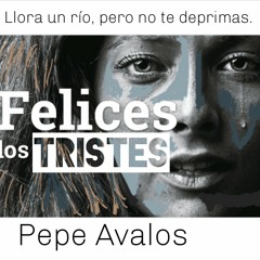 Felices los tristes - Pepe Avalos - Llora un río, pero no te deprimas.