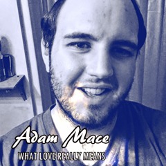Adam Mace - What Love Really Means (Album Version 2019)
