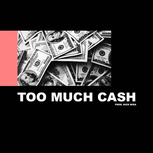 TOO MUCH CASH (PROD NICK MIRA)