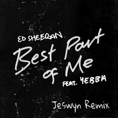 Ed Sheeran- Best Part of Me(Jeswyn Remix)